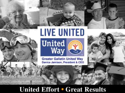 Greater Gallatin United Way Danica Jamison, President & CEO United Effort • Great Results  Greater Gallatin United Way