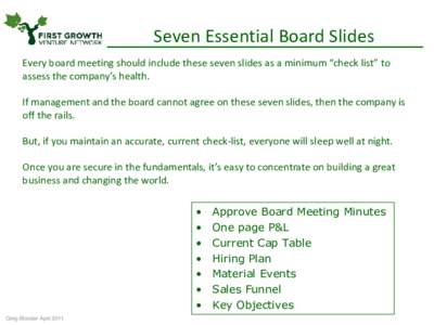 Seven Essential Board Slides Every board meeting should include these seven slides as a minimum “check list” to assess the company’s health. If management and the board cannot agree on these seven slides, then the 