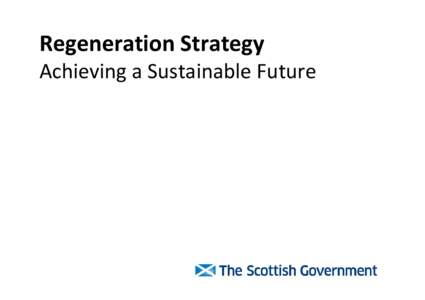 Regeneration Strategy Achieving a Sustainable Future “Too many of Scotland’s people still live in communities suffering the effects of