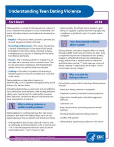 Understanding Teen Dating Violence Fact Sheet								 Dating violence is a type of intimate partner violence. It occurs between two people in a close relationship. The nature of dating violence can be physical, emotional