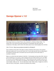 Rick Troiani September 10, 2015 Garage Opener v 1.0  The Garage Opener is a simple Photon chip connected to a Particle.io Relay Shield. The