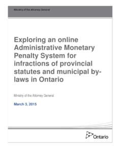 Ministry of the Attorney General    Exploring an online Administrative Monetary Penalty System for infractions of provincial