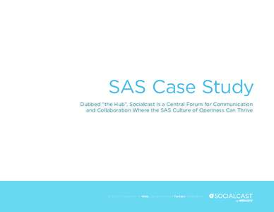 SAS Case Study Dubbed “the Hub”, Socialcast Is a Central Forum for Communication and Collaboration Where the SAS Culture of Openness Can Thrive © 2013 VMware, Inc. • Web: socialcast.com • Twitter: @socialcast