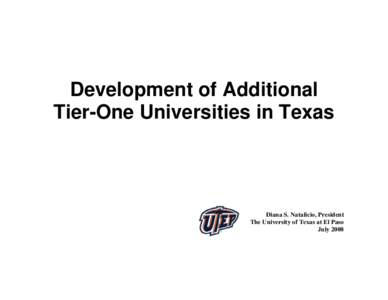 Development of Additional Tier-One Universities in Texas Diana S. Natalicio, President The University of Texas at El Paso July 2008