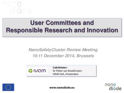 User Committees and Responsible Research and Innovation NanoSafetyCluster Review MeetingDecember 2014, Brussels Coördinator: Dr Pieter van Broekhuizen