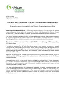 Press Release September 22, 2014 AFRICA TO ISSUE OVER $1 BILLION DOLLARS IN CLIMATE CHANGE BONDS Bonds will access private capital to fund climate change adaptation in Africa NEW YORK AND JOHANNESBURG – In a strategic 
