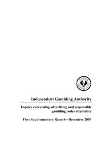 Independent Gambling Authority Inquiry concerning advertising and responsible gambling codes of practice First Supplementary Report—December 2003  I n d e p e n d e n t G a mb lin g A u th o r ity