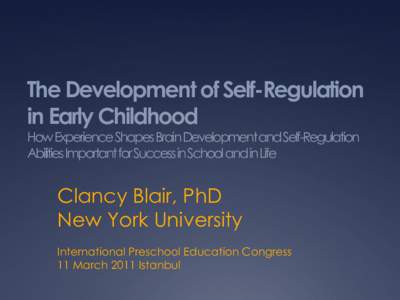 The Development of Self-Regulation in Early Childhood How Experience Shapes Brain Development and Self-Regulation Abilities Important for Success in School and in Life  Clancy Blair, PhD