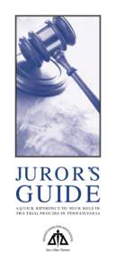 JUROR’S  GUIDE A QUICK REFERENCE TO YOUR ROLE IN THE TRIAL PROCESS IN PENNSYLVANIA