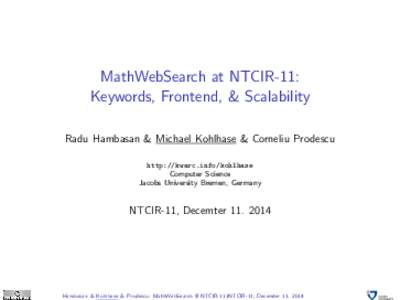 MathWebSearch at NTCIR-11: Keywords, Frontend, & Scalability Radu Hambasan & Michael Kohlhase & Corneliu Prodescu http://kwarc.info/kohlhase Computer Science Jacobs University Bremen, Germany