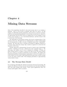 Chapter 4  Mining Data Streams Most of the algorithms described in this book assume that we are mining a database. That is, all our data is available when and if we want it. In this chapter, we shall make another assumpt