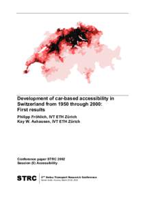 Development of car-based accessibility in Switzerland from 1950 through 2000: First results Philipp Fröhlich, IVT ETH Zürich Kay W. Axhausen, IVT ETH Zürich