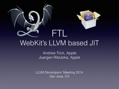 FTL WebKit’s LLVM based JIT Andrew Trick, Apple Juergen Ributzka, Apple  LLVM Developers’ Meeting 2014 