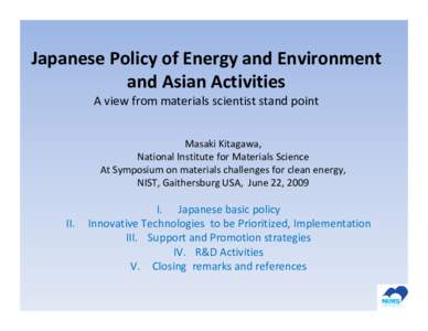 Japanese Policy of Energy and Environment and Asian Activities A view from materials scientist stand point Masaki Kitagawa,   National Institute for Materials Science At Symposium on materials chall