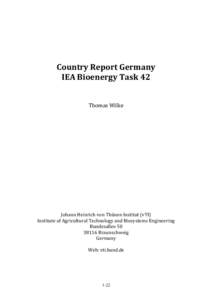Country Report Germany IEA Bioenergy Task 42 Thomas Wilke Johann Heinrich von Thünen Institut (vTI) Institute of Agricultural Technology and Biosystems Engineering