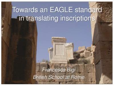 Towards an EAGLE standard in translating inscriptions Francesca Bigi British School at Rome