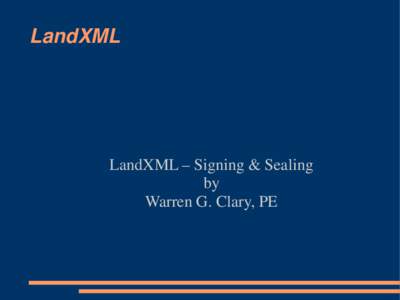 LandXML  LandXML – Signing & Sealing by Warren G. Clary, PE