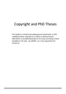 Copyright and PhD Theses This handout is aimed at providing general information to PhD candidates about copyright as it relates to doctoral theses. Information is provided especially on the issues of making a thesis avai
