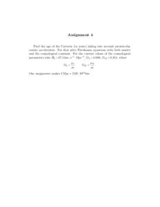 Assignment 4 Find the age of the Universe (in years) taking into account present-day cosmic acceleration. For that solve Friedmann equations with both matter and the cosmological constant. For the current values of the c