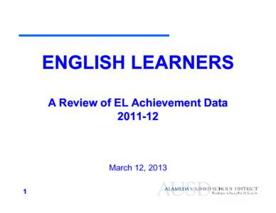 ENGLISH LEARNERS A Review of EL Achievement DataMarch 12, 2013