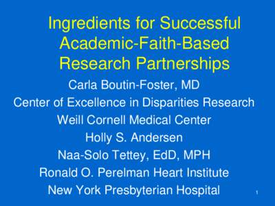 Ingredients for Successful Academic-Faith-Based Research Partnerships Carla Boutin-Foster, MD Center of Excellence in Disparities Research Weill Cornell Medical Center