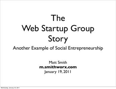 The Web Startup Group Story Another Example of Social Entrepreneurship Matt Smith m.smithworx.com