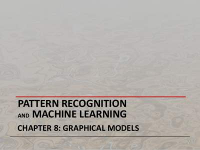 PATTERN RECOGNITION AND MACHINE LEARNING CHAPTER 8: GRAPHICAL MODELS Bayesian Networks Directed Acyclic Graph (DAG)
