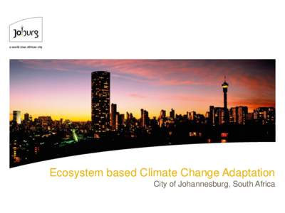 Ecosystem based Climate Change Adaptation City of Johannesburg, South Africa Vital statistics  • Founded in 1886 following the discovery of gold