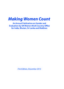 Making Women Count An Annual Publication on Gender and Evaluation by UN Women Multi Country Office for India, Bhutan, Sri Lanka and Maldives  First Edition, December 2013