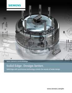 www.siemens.com/solidedge  Solid Edge. Design better. Solid Edge with synchronous technology unlocks the secrets of better design  www.siemens.com/plm