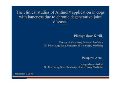 The clinical studies of Antinol® application in dogs with lameness due to chronic degenerative joint diseases Plemyashov Kirill, Doctor of Veterinary Science, Professor St. Petersburg State Academy of Veterinary Medicin