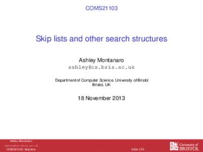 COMS21103  Skip lists and other search structures Ashley Montanaro  Department of Computer Science, University of Bristol