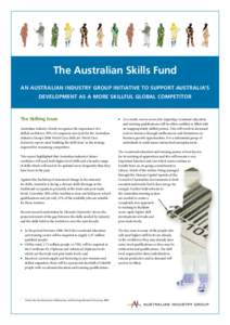 The Australian Skills Fund AN AUSTRALIAN INDUSTRY GROUP INITIATIVE TO SUPPORT AUSTRALIA’S DEVELOPMENT AS A MORE SKILLFUL GLOBAL COMPETITOR The Skilling Issue Australian industry clearly recognises the importance of a