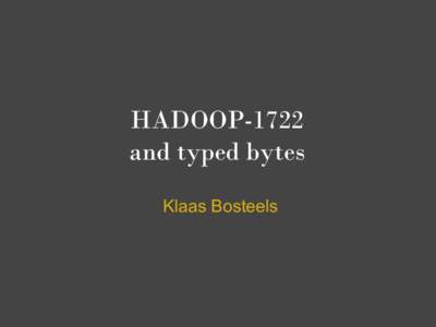 HADOOP-1722 and typed bytes Klaas Bosteels HADOOP-1722 Hadoop Streaming maps/reduces by