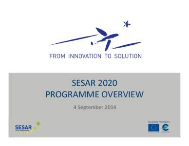 SESAR 2020  PROGRAMME OVERVIEW 4 September 2014 SESAR: 2020 Vision Delivering best‐in‐class, globally interoperable and high‐