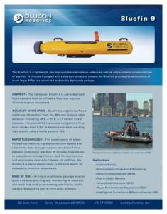 Bluefin-9  The Bluefin-9 is a lightweight, two-man-portable autonomous underwater vehicle with a mission turnaround time of less than 15 minutes. Equipped with a side scan sonar and camera, the Bluefin-9 provides the per