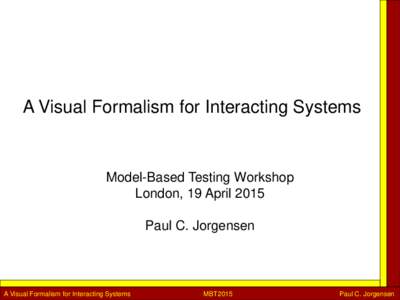A Visual Formalism for Interacting Systems  Model-Based Testing Workshop London, 19 April 2015 Paul C. Jorgensen