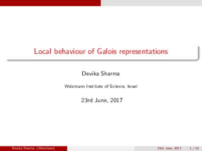 Local behaviour of Galois representations Devika Sharma Weizmann Institute of Science, Israel 23rd June, 2017