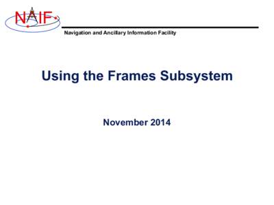 N IF Navigation and Ancillary Information Facility Using the Frames Subsystem November 2014
