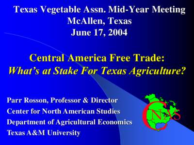 Texas Vegetable Assn. Mid-Year Meeting McAllen, Texas June 17, 2004 Central America Free Trade: What’s at Stake For Texas Agriculture?