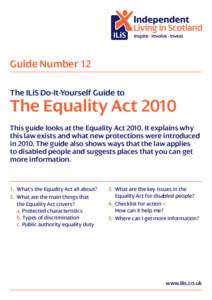 Guide Number 12 The ILiS Do-It-Yourself Guide to The Equality Act 2010 This guide looks at the Equality ActIt explains why this law exists and what new protections were introduced