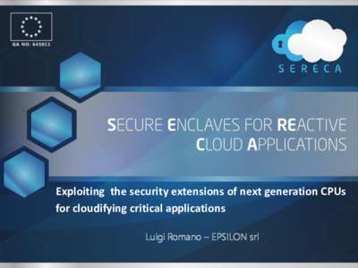 Exploiting the security extensions of next generation CPUs for cloudifying critical applications Luigi Romano – EPSILON srl Roadmap • Problem statement