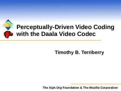 Perceptually-Driven Video Coding with the Daala Video Codec Timothy B. Terriberry The Xiph.Org Foundation & The Mozilla Corporation
