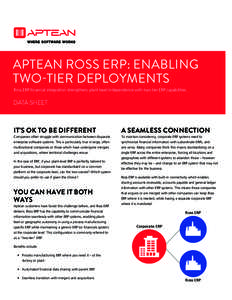 APTEAN ROSS ERP: ENABLING TWO-TIER DEPLOYMENTS Ross ERP financial integration strengthens plant-level independence with two-tier ERP capabilities DATA SHEET