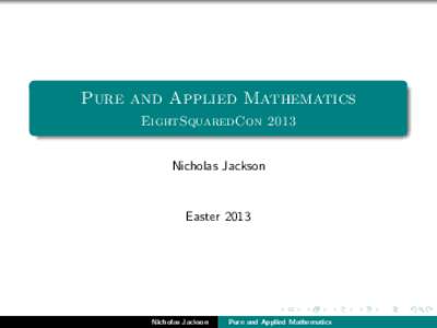 Pure and Applied Mathematics EightSquaredCon 2013 Nicholas Jackson Easter 2013
