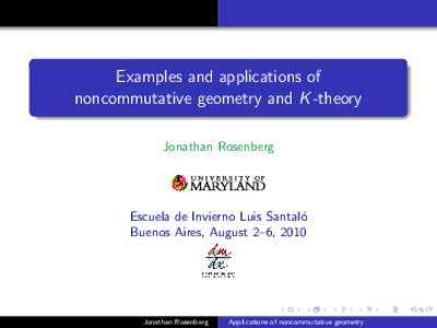 Examples and applications of noncommutative geometry and K -theory Jonathan Rosenberg Escuela de Invierno Luis Santal´ o
