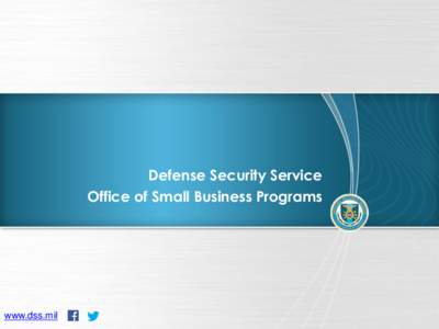 Defense Security Service Office of Small Business Programs www.dss.mil  Topics