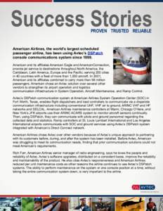 Success Stories PROVEN TRUSTED RELIABLE American Airlines, the world’s largest scheduled passenger airline, has been using Avtec’s DSPatch console communications system since 1999.