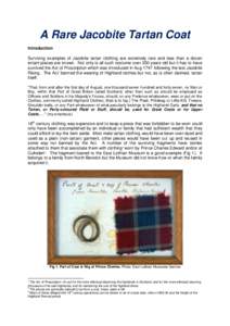 A Rare Jacobite Tartan Coat Introduction Surviving examples of Jacobite tartan clothing are extremely rare and less than a dozen extant pieces are known. Not only is all such costume over 250 years old but it has to have