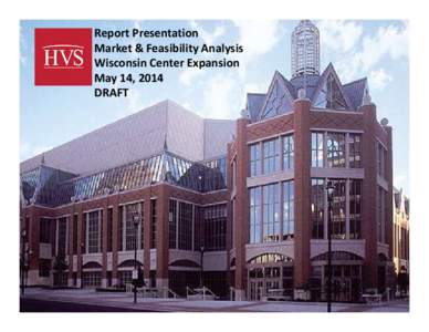 Report Presentation Market & Feasibility Analysis Wisconsin Center Expansion May 14, 2014 DRAFT